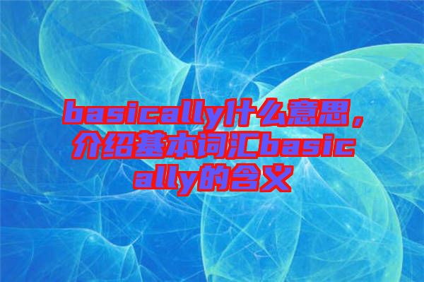 basically什么意思，介紹基本詞匯basically的含義