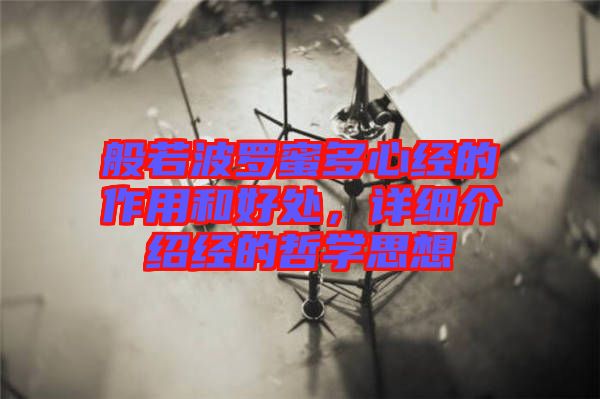 般若波羅蜜多心經(jīng)的作用和好處，詳細介紹經(jīng)的哲學(xué)思想