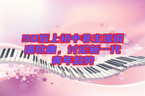 90后上初中非主流說唱歌曲，討論新一代青年趨勢