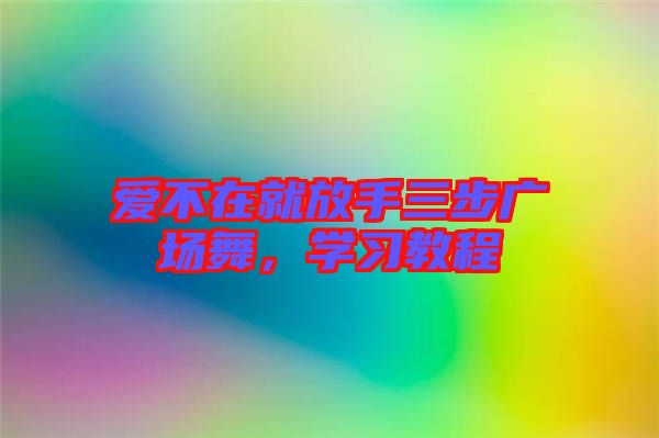 愛(ài)不在就放手三步廣場(chǎng)舞，學(xué)習(xí)教程