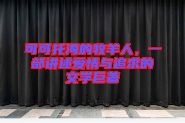 可可托海的牧羊人，一部講述愛情與追求的文學(xué)巨著