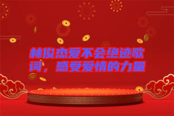 林俊杰愛不會絕跡歌詞，感受愛情的力量