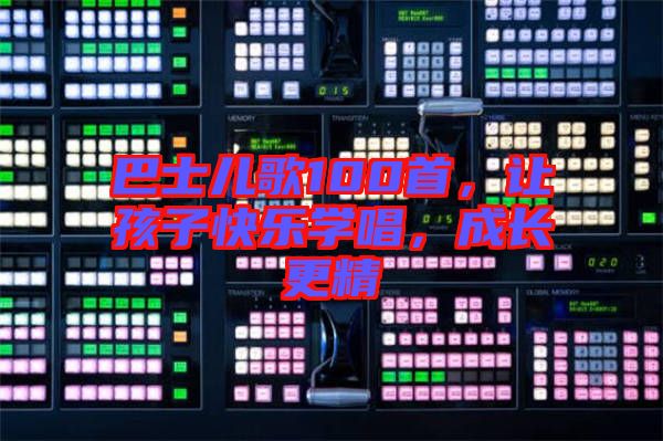 巴士兒歌100首，讓孩子快樂學唱，成長更精