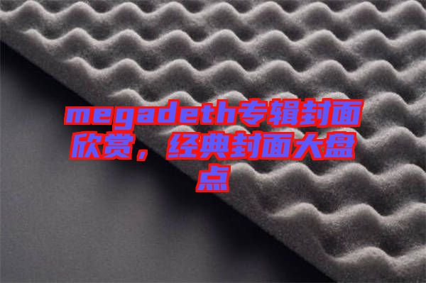 megadeth專輯封面欣賞，經(jīng)典封面大盤點(diǎn)