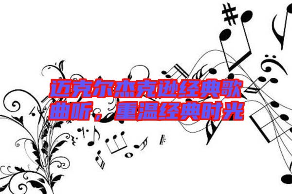 邁克爾杰克遜經(jīng)典歌曲聽，重溫經(jīng)典時光