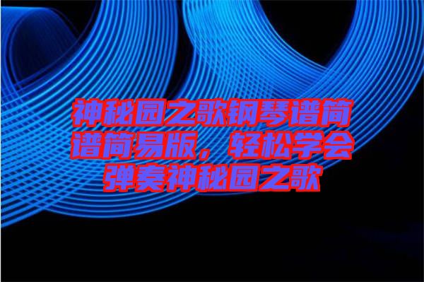神秘園之歌鋼琴譜簡譜簡易版，輕松學會彈奏神秘園之歌