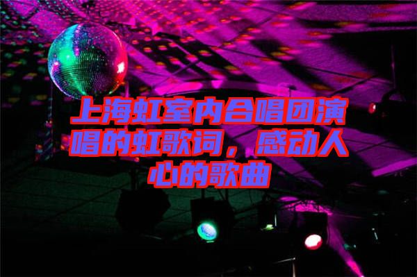 上海虹室內(nèi)合唱團(tuán)演唱的虹歌詞，感動(dòng)人心的歌曲