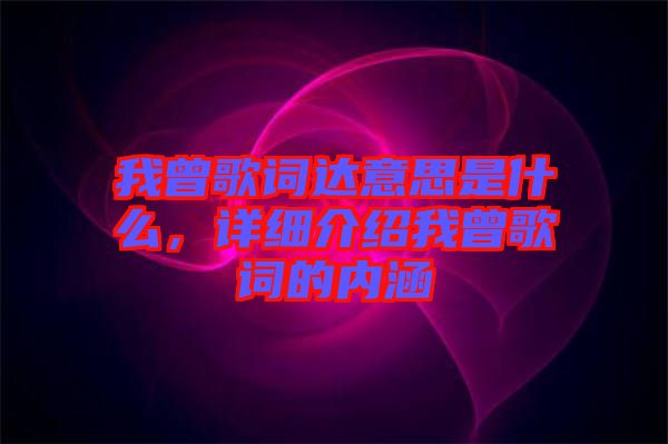 我曾歌詞達意思是什么，詳細介紹我曾歌詞的內(nèi)涵