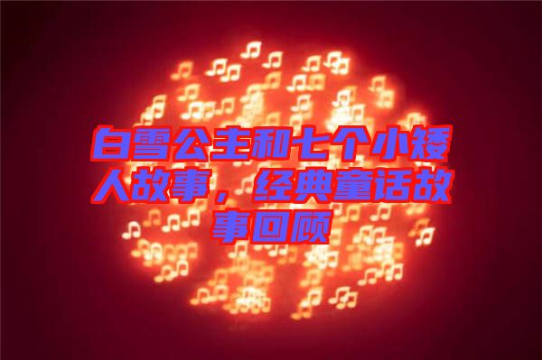 白雪公主和七個(gè)小矮人故事，經(jīng)典童話故事回顧