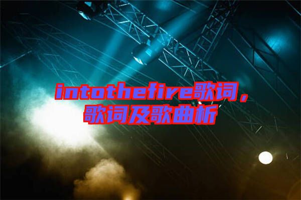 intothefire歌詞，歌詞及歌曲析