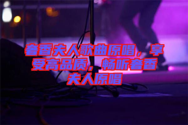 奢香夫人歌曲原唱，享受高品質(zhì)，暢聽奢香夫人原唱