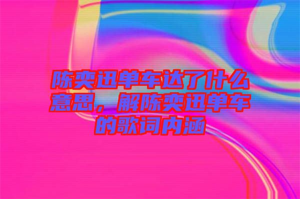 陳奕迅單車達了什么意思，解陳奕迅單車的歌詞內(nèi)涵