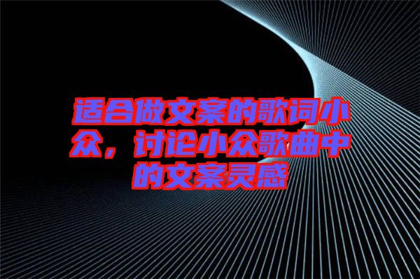 適合做文案的歌詞小眾，討論小眾歌曲中的文案靈感