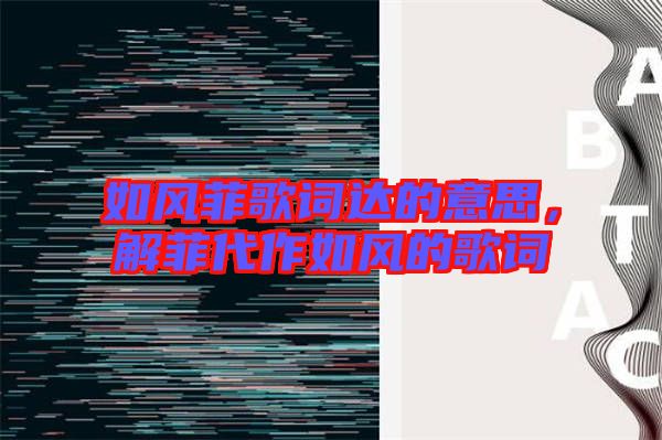 如風(fēng)菲歌詞達(dá)的意思，解菲代作如風(fēng)的歌詞
