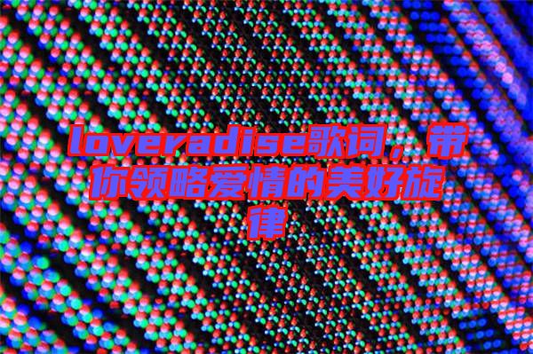 loveradise歌詞，帶你領(lǐng)略愛情的美好旋律