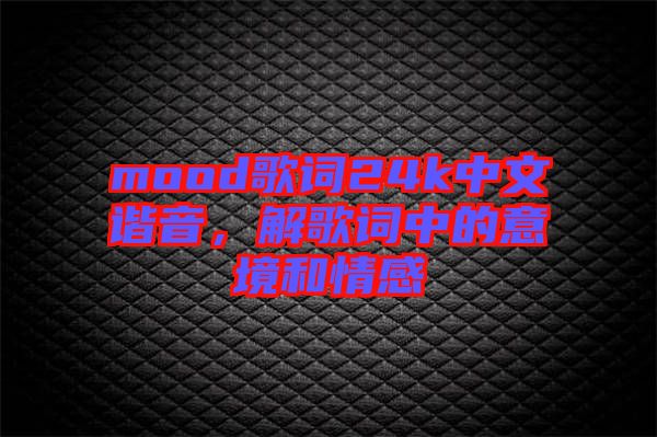 mood歌詞24k中文諧音，解歌詞中的意境和情感
