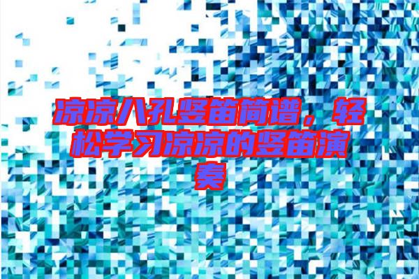 涼涼八孔豎笛簡(jiǎn)譜，輕松學(xué)習(xí)涼涼的豎笛演奏