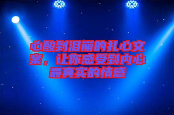 心酸到淚崩的扎心文案，讓你感受到內(nèi)心最真實的情感