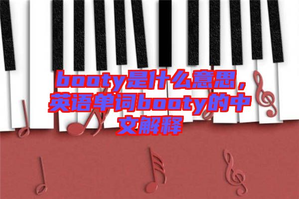 booty是什么意思，英語單詞booty的中文解釋