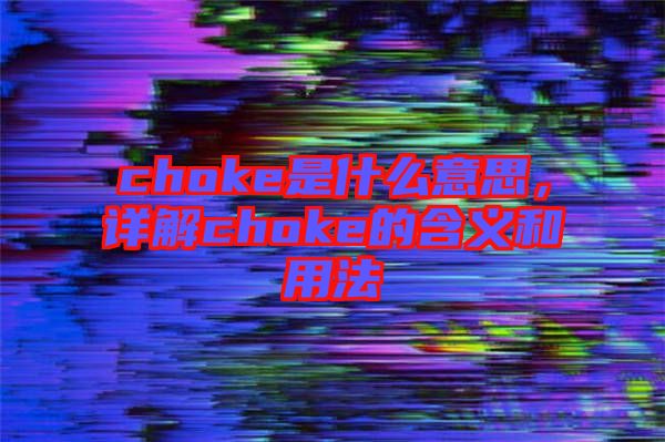 choke是什么意思，詳解choke的含義和用法