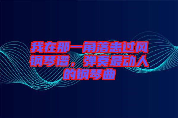 我在那一角落患過(guò)風(fēng)鋼琴譜，彈奏最動(dòng)人的鋼琴曲