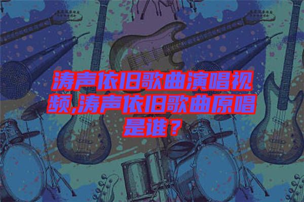 濤聲依舊歌曲演唱視頻,濤聲依舊歌曲原唱是誰(shuí)？