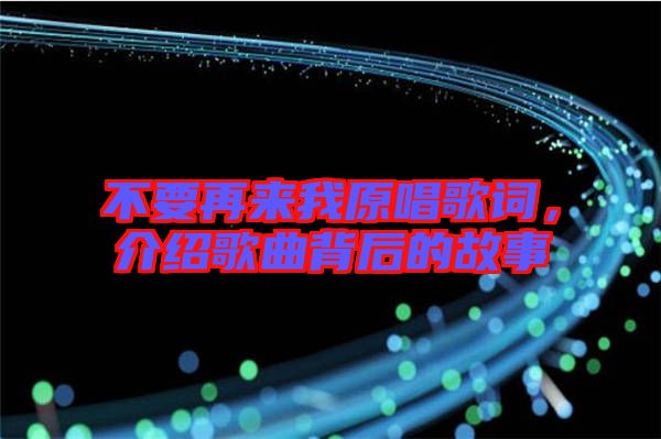 不要再來(lái)我原唱歌詞，介紹歌曲背后的故事