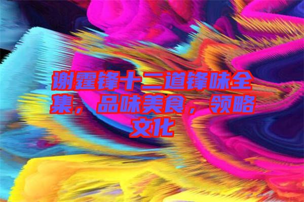 謝霆鋒十二道鋒味全集，品味美食，領(lǐng)略文化