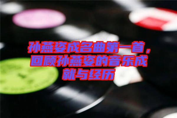 孫燕姿成名曲第一首，回顧孫燕姿的音樂成就與經(jīng)歷