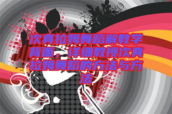 次真拉姆舞蹈解教學(xué)背面，詳細(xì)教授次真拉姆舞蹈的方法與方法