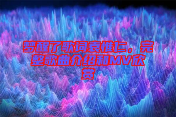 夢醒了歌詞袁惟仁，完整歌曲介紹和MV欣賞