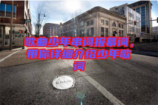 歌曲少年串詞報(bào)幕詞，帶你詳細(xì)介紹少年歌詞
