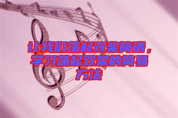 讓我們蕩起雙槳簡譜，學(xué)習(xí)蕩起雙槳的簡易方法