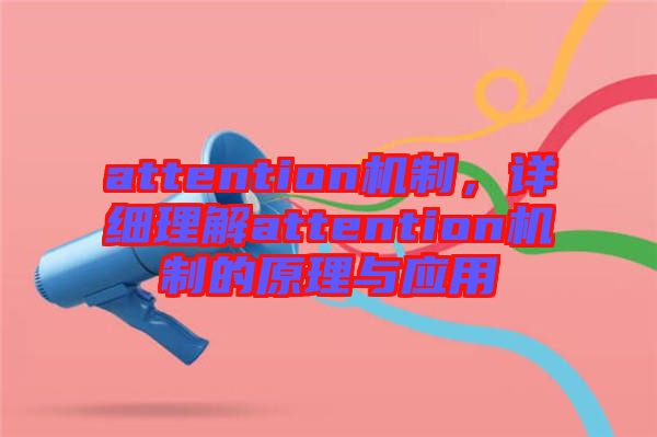 attention機(jī)制，詳細(xì)理解attention機(jī)制的原理與應(yīng)用