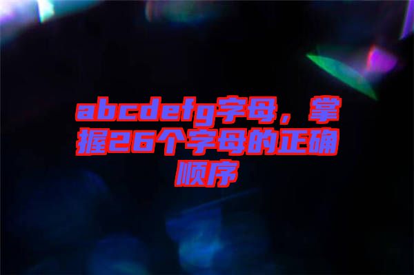 abcdefg字母，掌握26個字母的正確順序
