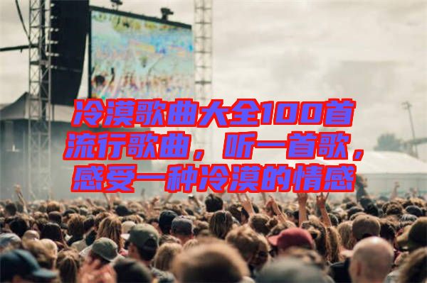 冷漠歌曲大全100首流行歌曲，聽(tīng)一首歌，感受一種冷漠的情感