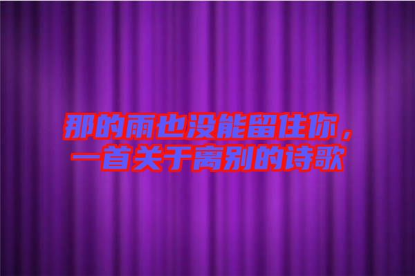 那的雨也沒能留住你，一首關(guān)于離別的詩歌