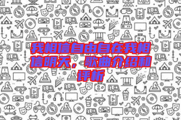 我相信自由自在我相信明天，歌曲介紹和評析
