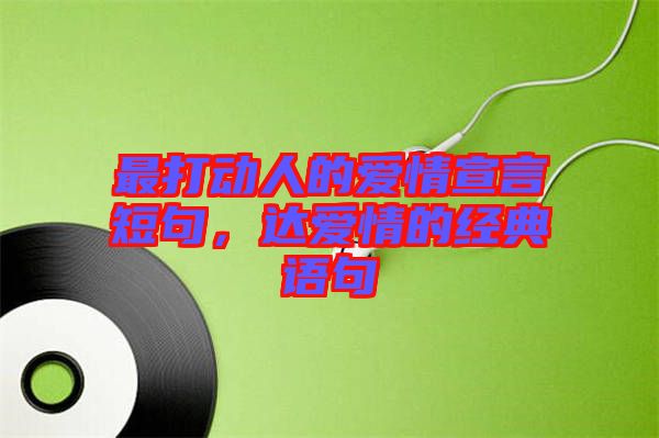 最打動人的愛情宣言短句，達愛情的經(jīng)典語句