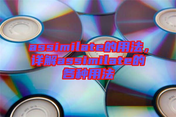 assimilate的用法，詳解assimilate的各種用法