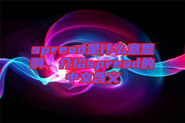 spread是什么意思啊，介紹spread的中文含義