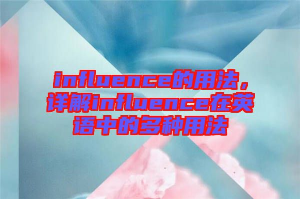 influence的用法，詳解influence在英語中的多種用法