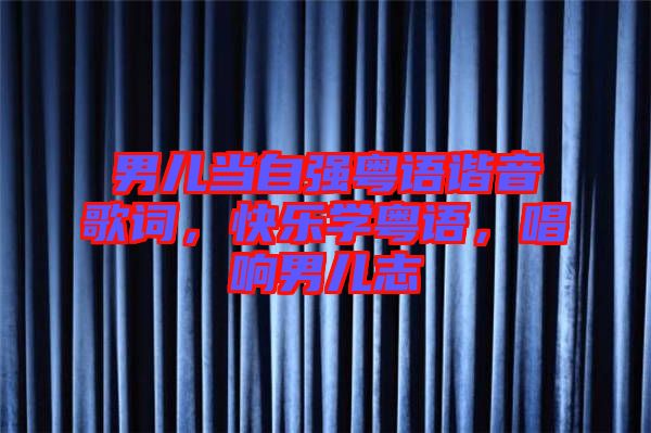 男兒當(dāng)自強(qiáng)粵語諧音歌詞，快樂學(xué)粵語，唱響男兒志