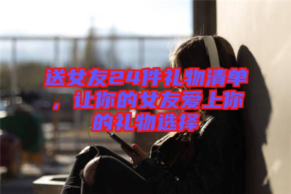送女友24件禮物清單，讓你的女友愛上你的禮物選擇