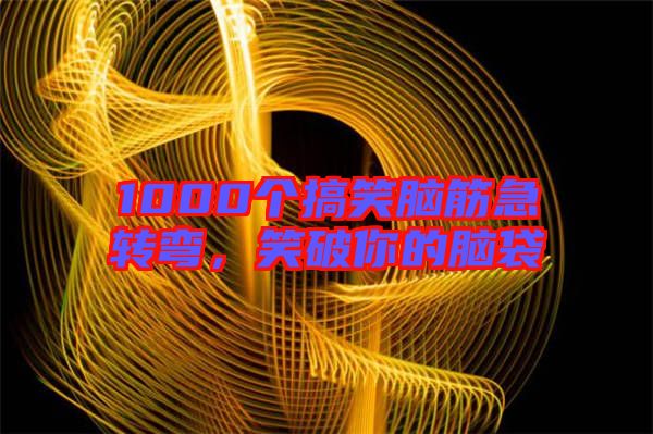 1000個搞笑腦筋急轉彎，笑破你的腦袋