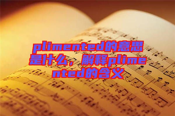 plimented的意思是什么，解釋plimented的含義
