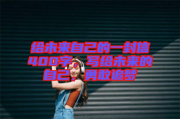 給未來自己的一封信400字，寫給未來的自己，勇敢追夢