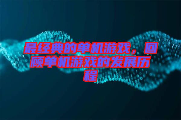最經(jīng)典的單機游戲，回顧單機游戲的發(fā)展歷程