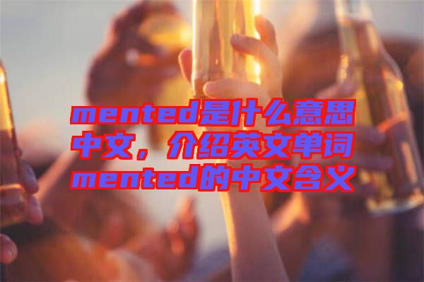 mented是什么意思中文，介紹英文單詞mented的中文含義