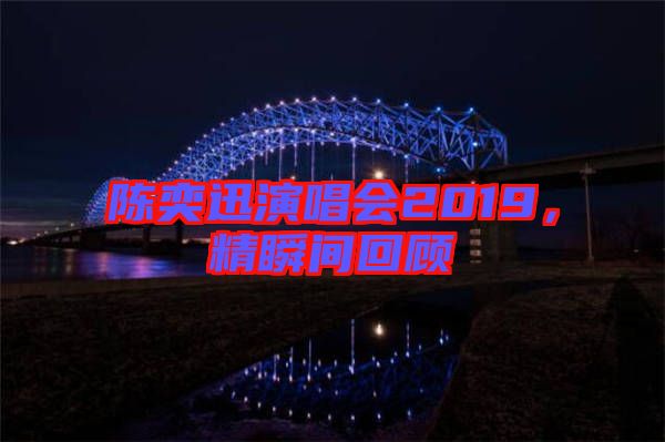 陳奕迅演唱會2019，精瞬間回顧
